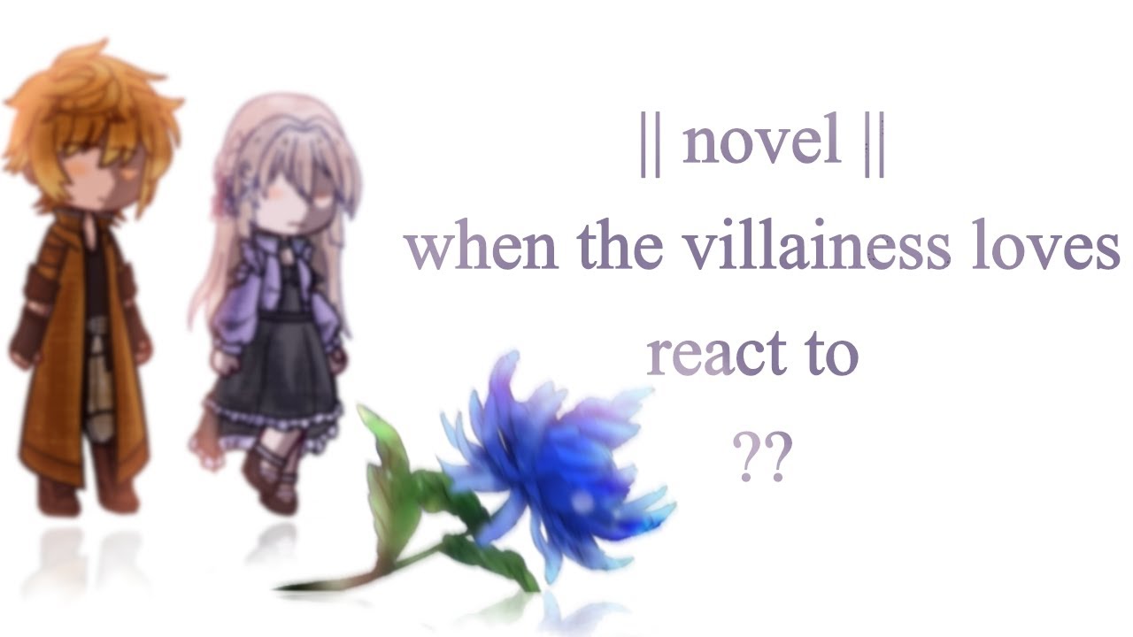 || novel || when the villainess loves react to ?? ||1/2||