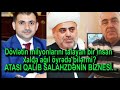 Dövlətin milyonlarını talayan bir insan xalqa ağıl öyrədə bilərmi?ATASI QALİB SALAHZDƏNİN BİZNESİ...