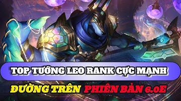 Học chơi tốc chiến #511: Top tướng leo rank cực mạnh đường trên phiên bản 6.0E