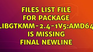Files list file for package 'libgtkmm-2.4-1v5:amd64' is missing final newline