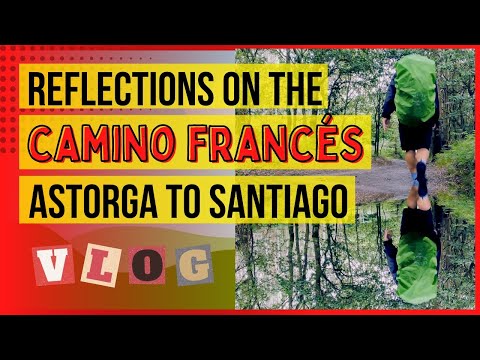 Reflections on the Camino Francés 2022 | ASTORGA TO SANTIAGO