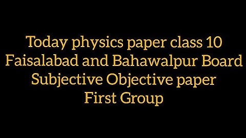 10 class today physics paper Faisalabad and Bahawalpur Board objective subjective paper first group