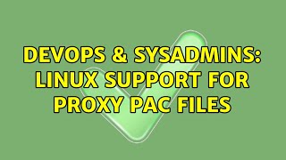 DevOps & SysAdmins: Linux support for proxy PAC files Content