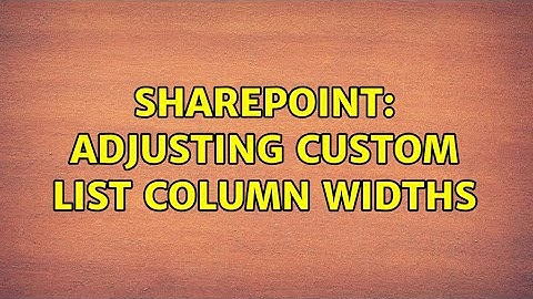 Sharepoint: Adjusting custom list column widths (3 Solutions!!)