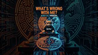 What's Wrong With Me? (Digital Prison) -EthnoSynth feat. BayGinger #music