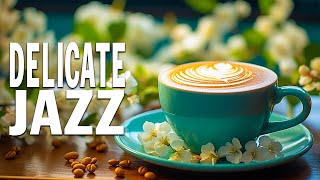 Delicate Jazz Music ☕ Start Your Day On A Soothing Note With May Jazz Music & Bossa Nova