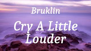 Bruklin - Cry A Little Louder (lyrics)