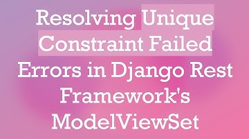 Resolving Unique Constraint Failed Errors in Django Rest Framework