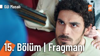 Gül Masalı 15. Bölüm Fragmanı Çeksene Tetiği