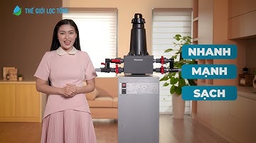 Review chi tiết hệ thống lọc tổng đầu nguồn Panasonic • Thế Giới Lọc Tổng