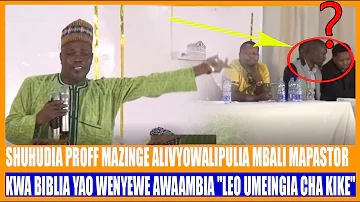 SHUHUDIA PROF MAZINGE ALIVYOWALIPULIA MBALI MAPASTOR KWA BIBLIA YAO WENYEWE "LEO UMEINGIA CHA KIKE"