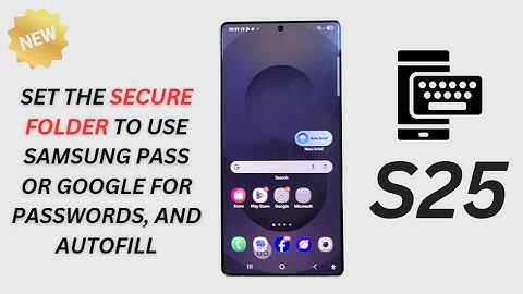 How to Set the Secure Folder to Use Samsung Pass or Google for Passwords, and Autofill on Galaxy S25