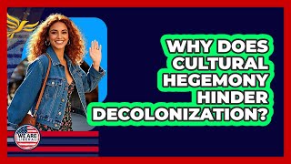 Why Does Cultural Hegemony Hinder Decolonization? - We Are Liberal