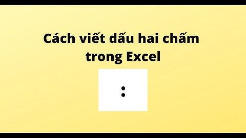 Cách viết dấu hai chấm trong Excel