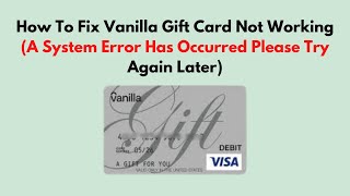 How To Fix Vanilla Gift Card Not Working (A System Error Has Occurred Please Try Again Later)
