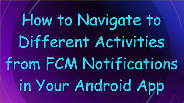 How to Navigate to Different Activities from FCM Notifications in Your Android App