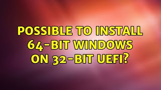 Possible to install 64-bit Windows on 32-bit UEFI? (5 Solutions!!)
