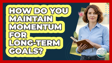 How Do You Maintain Momentum For Long-term Goals? - The Personal Growth Path