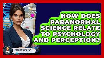 How Does Paranormal Science Relate to Psychology and Perception? - Strange Science HQ