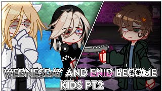 《Wednesday and Enid become kids Pt 2/2》||Future AU||