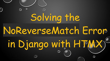 Solving the NoReverseMatch Error in Django with HTMX