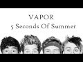 5 seconds of summer  vapor lyric