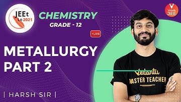 Metallurgy | Part-2 | Class 12 | JEE Main 2021 | JEEt Lo 2021 | Vedantu JEE