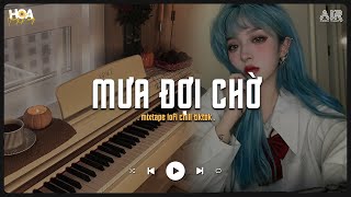 Mưa Đợi Chờ (Lofi Ver.) - Say Mê Từng Ngày Bên Anh Trong Lòng Hoài Không Quên - Nhạc Chill Tik Tok
