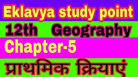 Class 12 geography chapter -5- प्राथमिक क्रियाएं by satender Pratap eklavya Study point