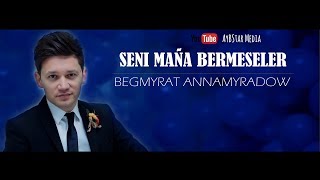 Begmyrat Annamyradow  - Seni maňa bermeseler (Премьера песни, 2019)