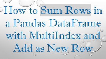 How to Sum Rows in a Pandas DataFrame with MultiIndex and Add as New Row