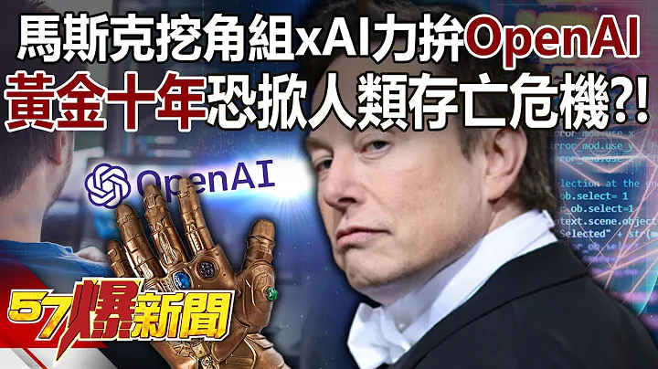 马斯克挖角组xAI力拼OpenAI 黄金十年恐掀人类存亡危机？！ - 邱敏宽 马西屏 徐俊相《57爆新闻》精选篇 网路独播版-2100-1 - 天天要闻