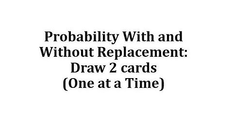 Probability With and Without Replacement:  Draw 2 cards, One at a Time