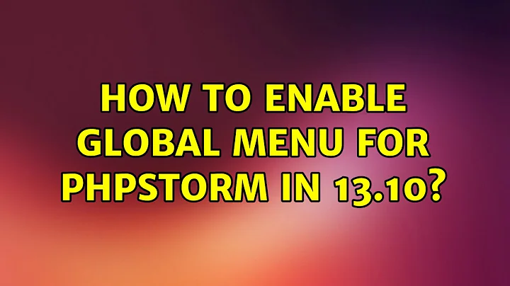 How to enable global menu for PhpStorm in 13.10? (3 Solutions!!)