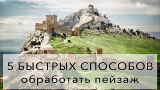 5 способов быстро обработать пейзаж 5 способов быстро обработать пейзаж