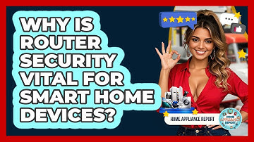Why Is Router Security Vital For Smart Home Devices? - Home Appliance Report