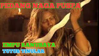 EMPU RANUBAYA PEMBUAT PEDANG NAGA PUSPA | TUTUR TINULAR