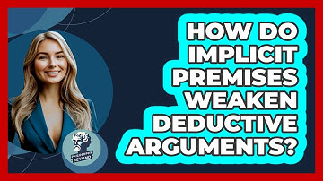 How Do Implicit Premises Weaken Deductive Arguments? - Philosophy Beyond