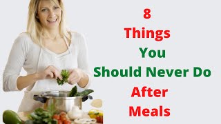 8 Things You Should Never Do After Meals