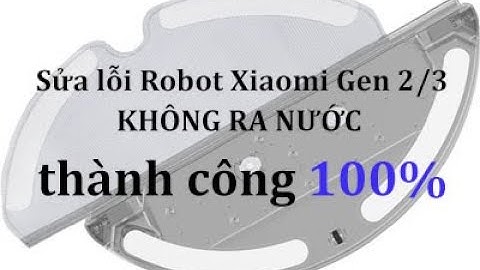 Sửa lỗi robot Xiaomi Gen 2/Gen 3 (S50, 51,52, 55, S6) bị tắc nước