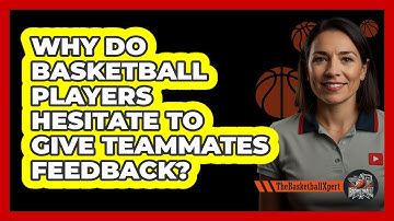 Why Do Basketball Players Hesitate To Give Teammates Feedback? - The Basketball Xpert