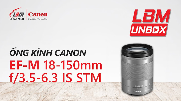 Đánh giá canon ef m 18-150mm năm 2024