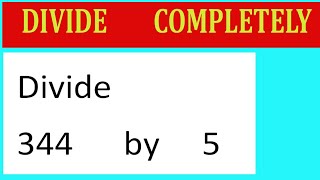 Divide     344      by     5  Divide   completely