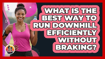 What Is The Best Way To Run Downhill Efficiently Without Braking? - All Sorts Of Running