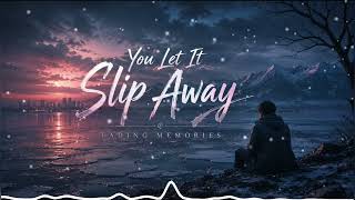 You Let If Slip Away – Fading Memories | My Thoughts Won’t Leave Me Alone