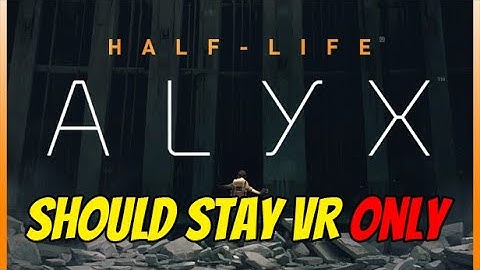 Why Half Life: Alyx should stay VR only. (and other VR games)