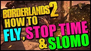 Borderlands 2: How to Fly, Stop/Slow Time, and Walk Through Walls! Super Fun Time Guide!