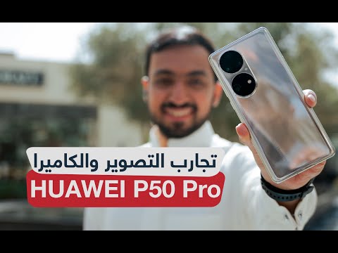 تجارب التصوير مع HUAWEI P50 Pro : كاميرا بتصميم جمالي وألوان حقيقة