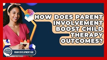 How Does Parent Involvement Boost Child Therapy Outcomes? - Brain Development Hub