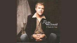 Video thumbnail of "Richie McDonald - I Turn To You"